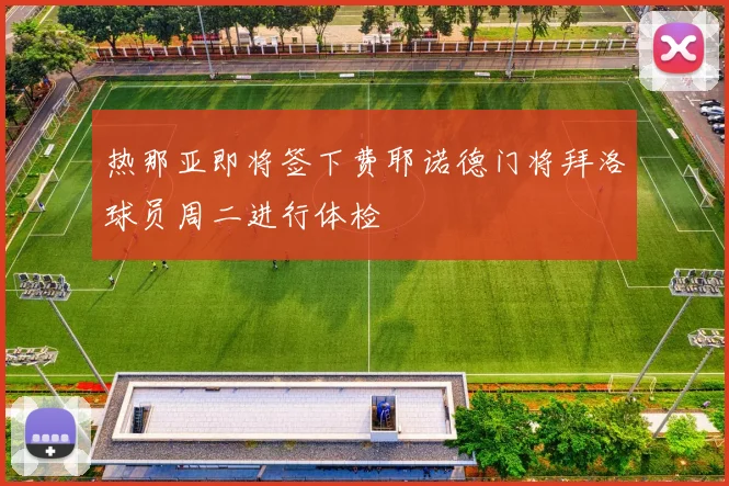 热那亚即将签下费耶诺德门将拜洛球员周二进行体检