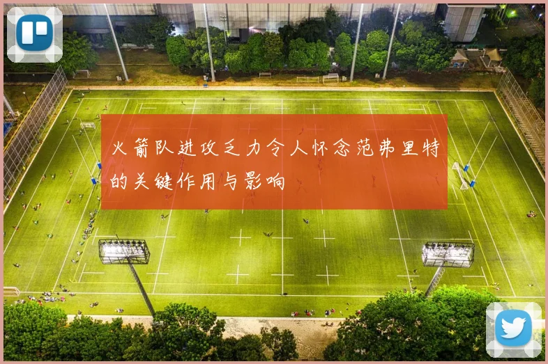 火箭队进攻乏力令人怀念范弗里特的关键作用与影响
