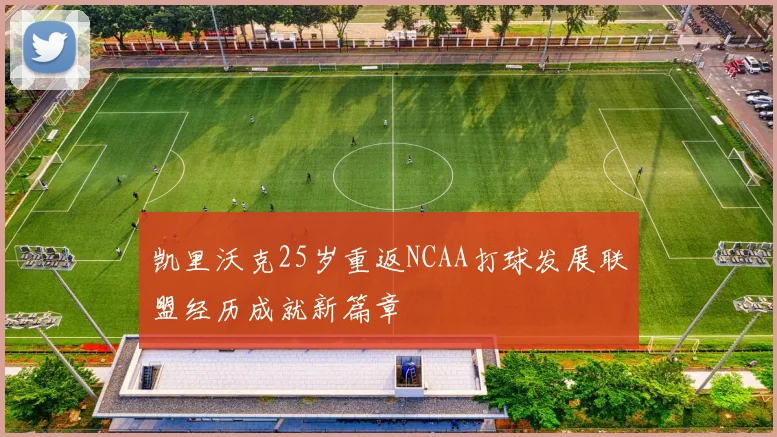 凯里沃克25岁重返NCAA打球发展联盟经历成就新篇章
